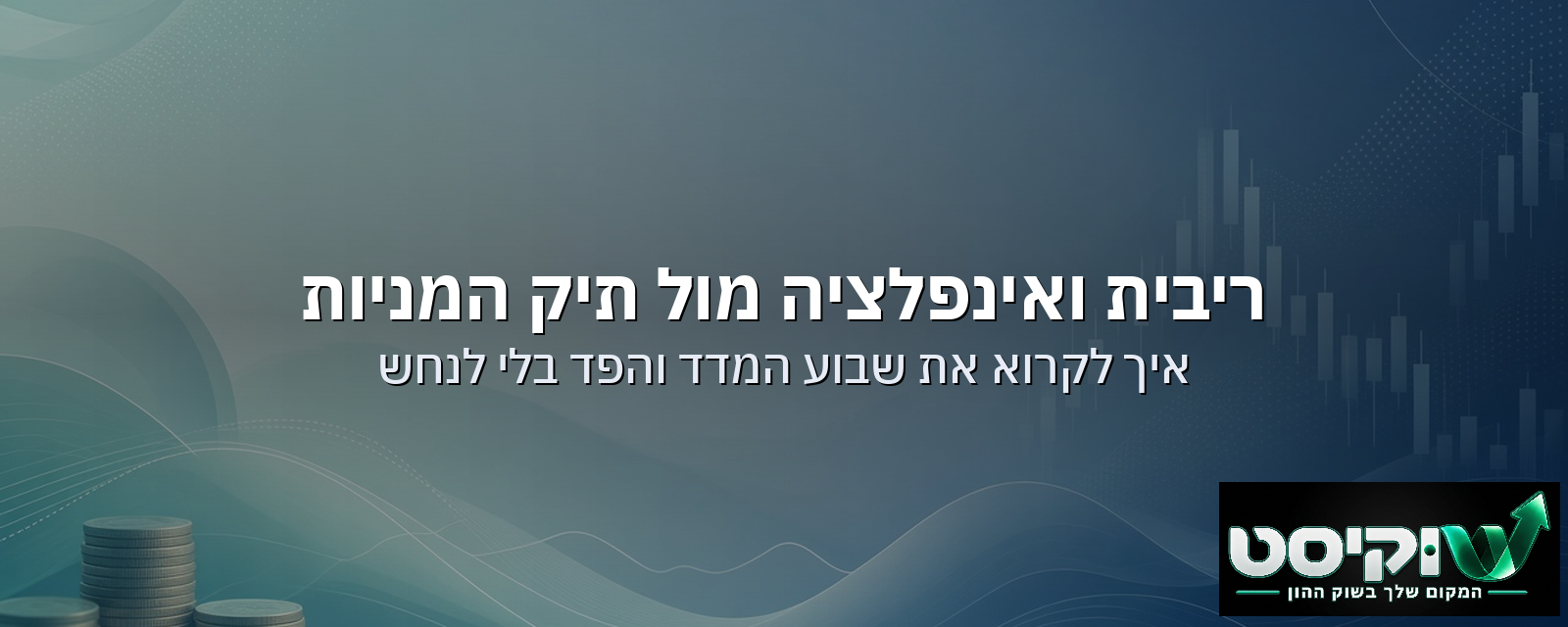 ריבית ואינפלציה מול תיק המניות: איך לקרוא את השבוע של המדד והפד בלי לנחש