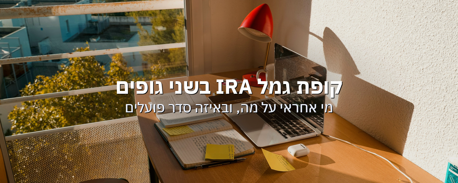 קופת גמל IRA לפי תיקון 190: מי אחראי על מה, ואיפה מנהלים כל דבר